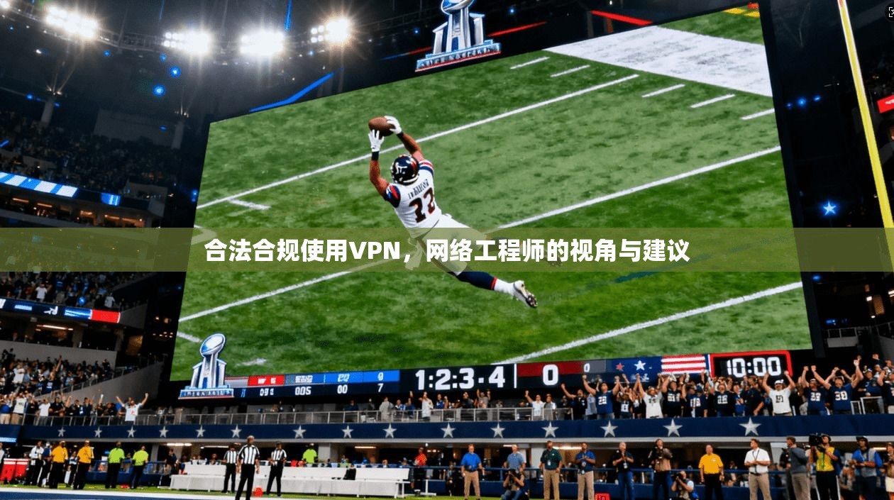 合法合规使用VPN,网络工程师的视角与建议