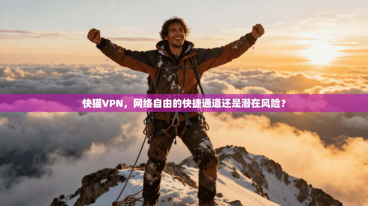 快猫VPN，网络自由的快捷通道还是潜在风险？