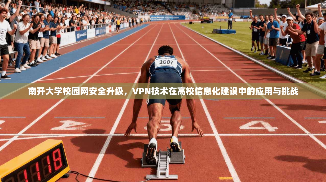 南开大学校园网安全升级，VPN技术在高校信息化建设中的应用与挑战