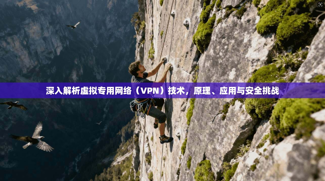 深入解析虚拟专用网络（VPN）技术，原理、应用与安全挑战