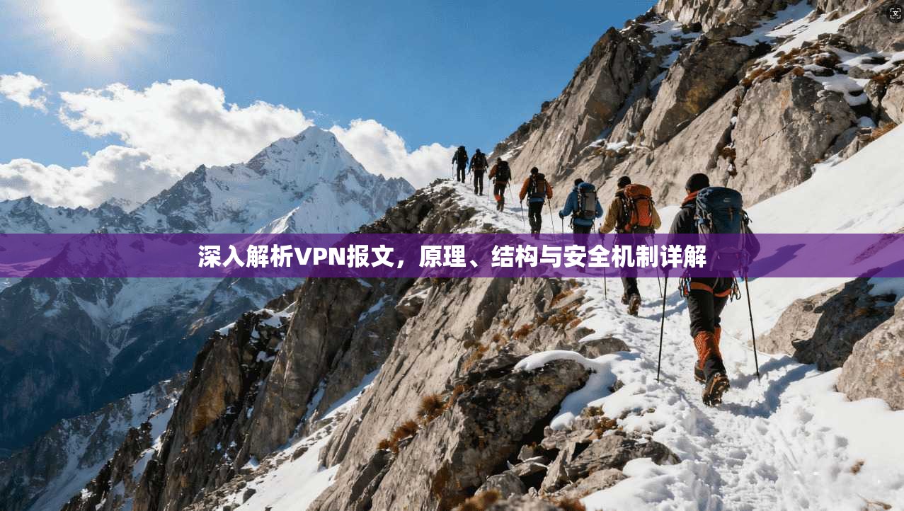 深入解析VPN报文，原理、结构与安全机制详解