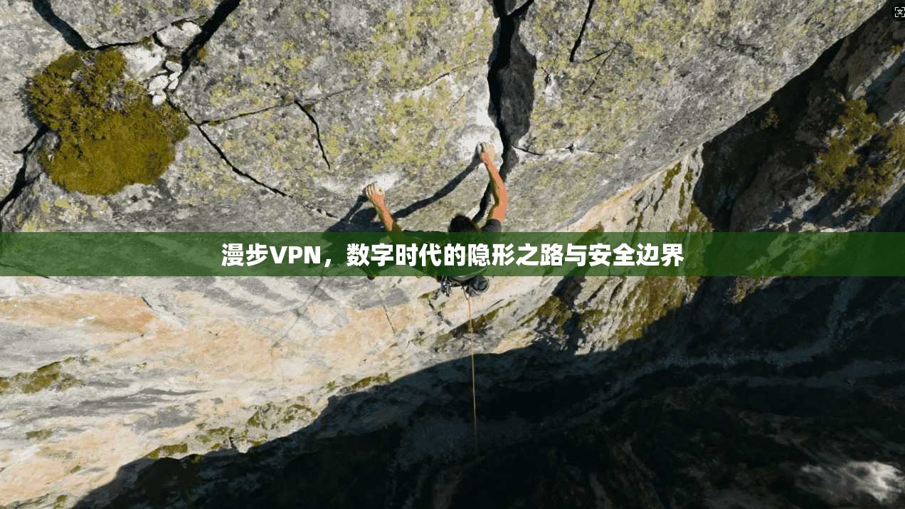 漫步VPN，数字时代的隐形之路与安全边界