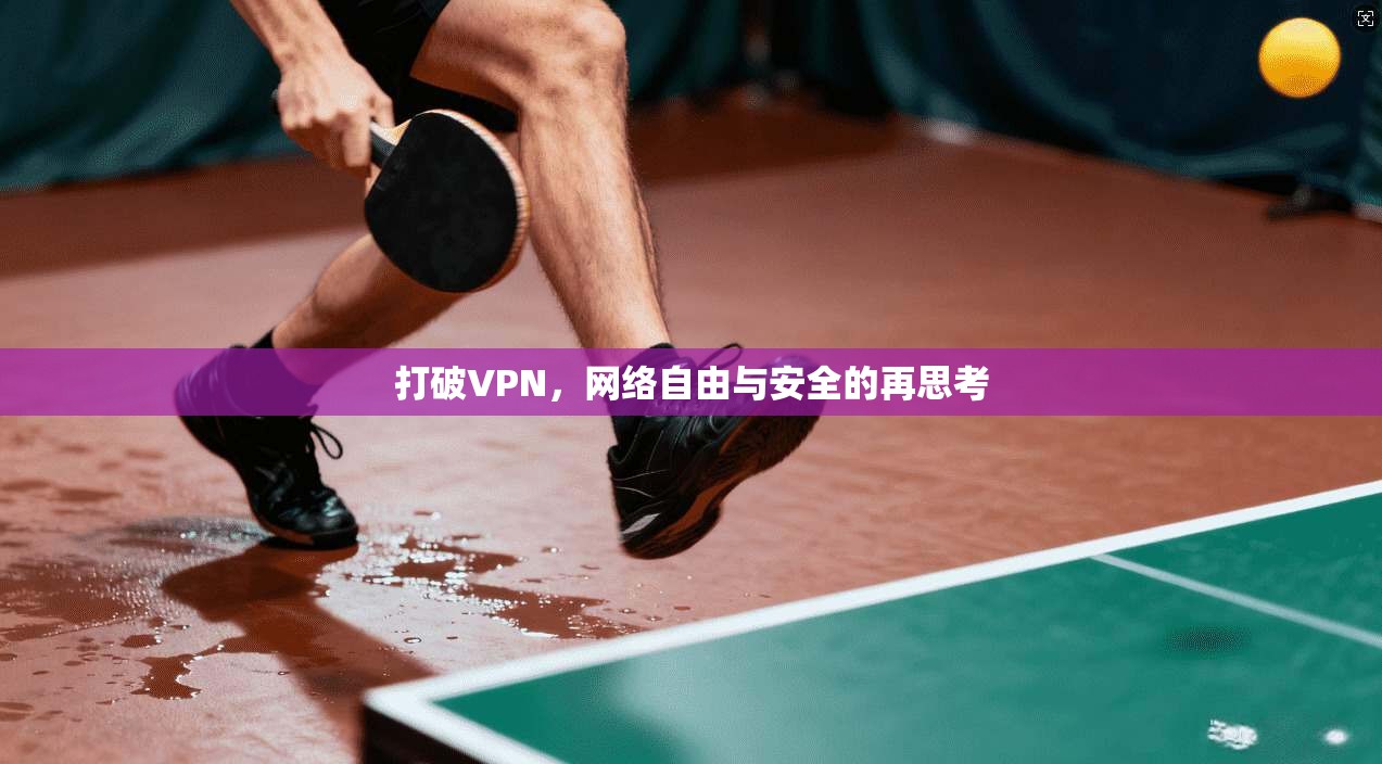 打破VPN，网络自由与安全的再思考