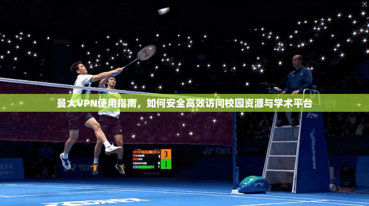 曼大VPN使用指南，如何安全高效访问校园资源与学术平台