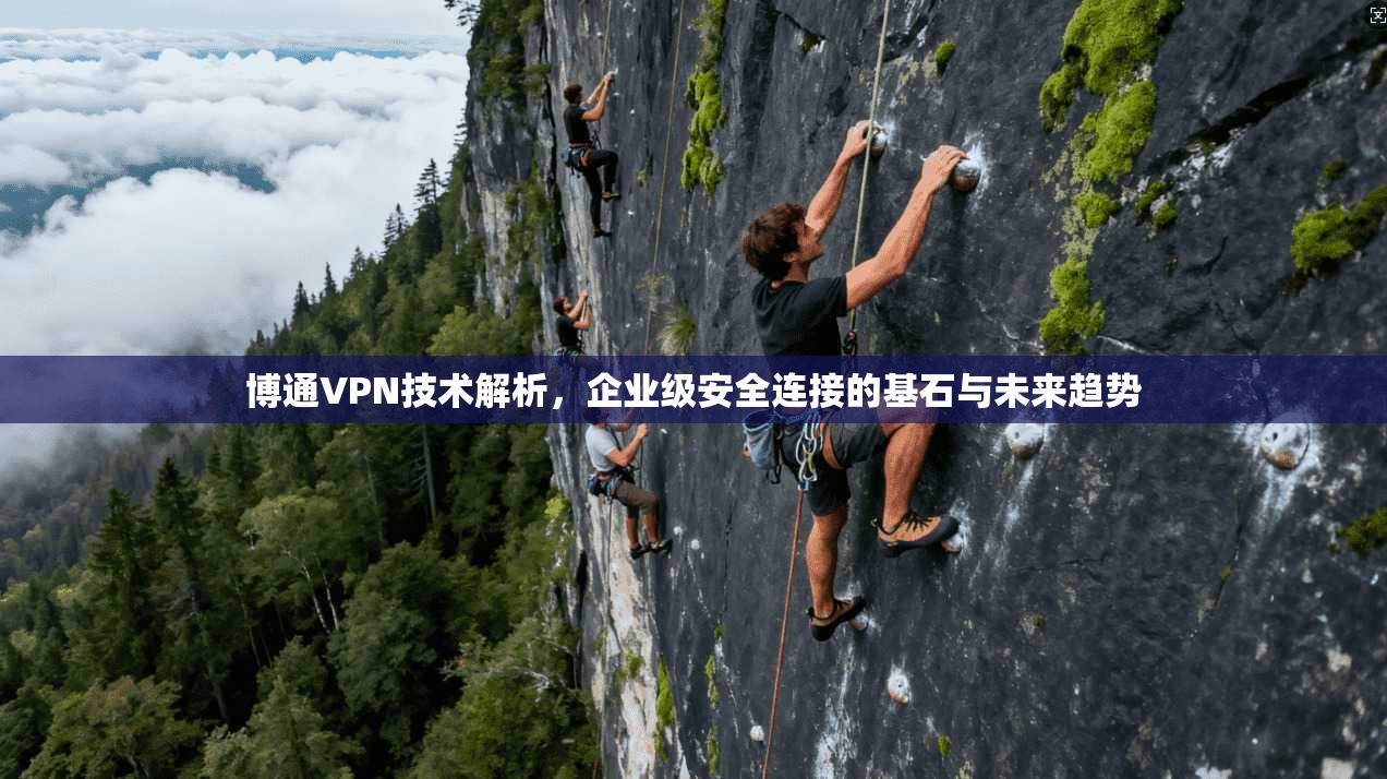 博通VPN技术解析，企业级安全连接的基石与未来趋势