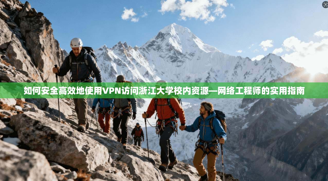 如何安全高效地使用VPN访问浙江大学校内资源—网络工程师的实用指南