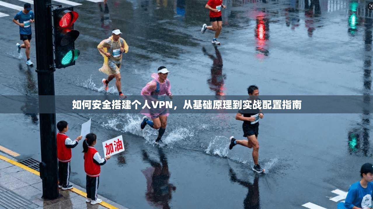如何安全搭建个人VPN，从基础原理到实战配置指南