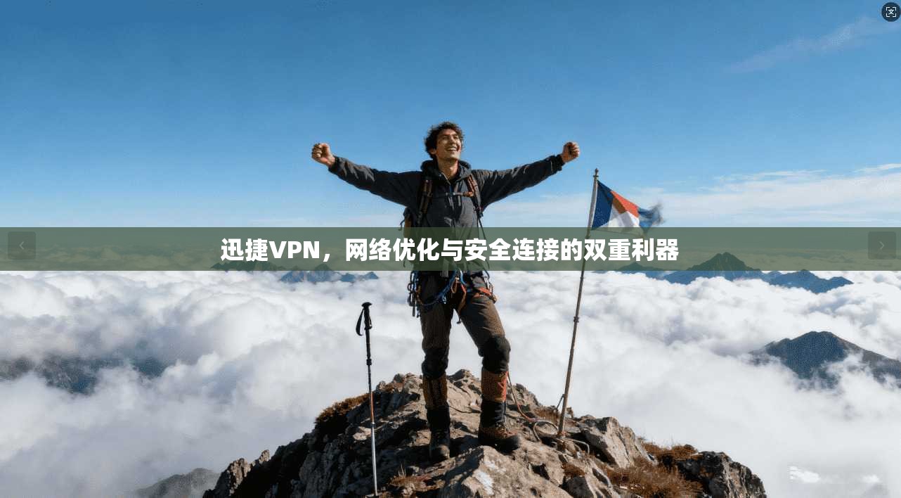 迅捷VPN,网络优化与安全连接的双重利器