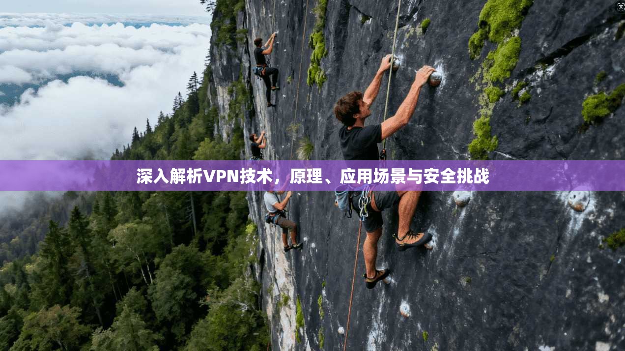 深入解析VPN技术，原理、应用场景与安全挑战