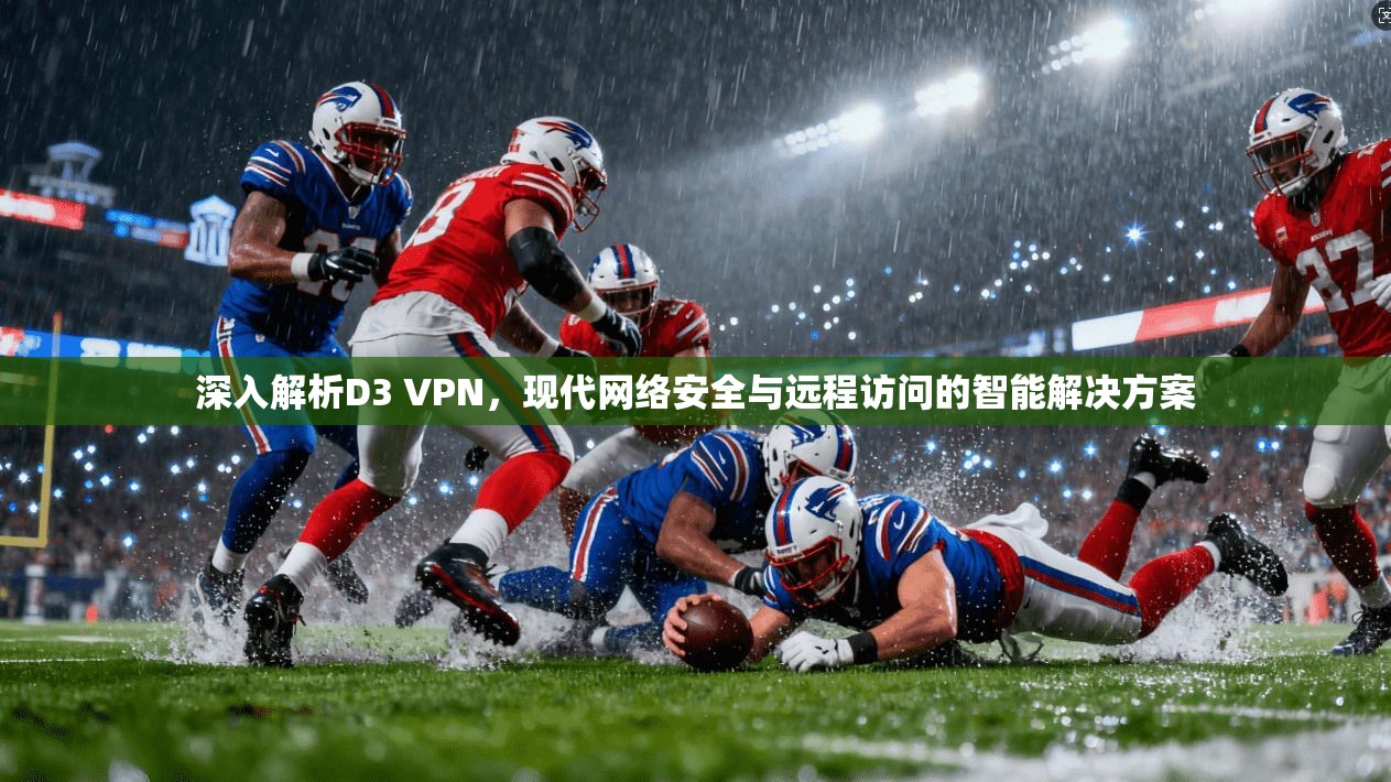 深入解析D3 VPN，现代网络安全与远程访问的智能解决方案