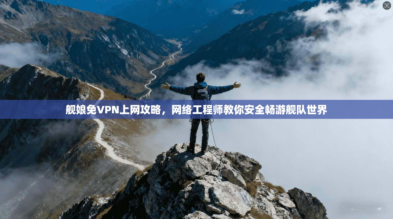 舰娘免VPN上网攻略，网络工程师教你安全畅游舰队世界