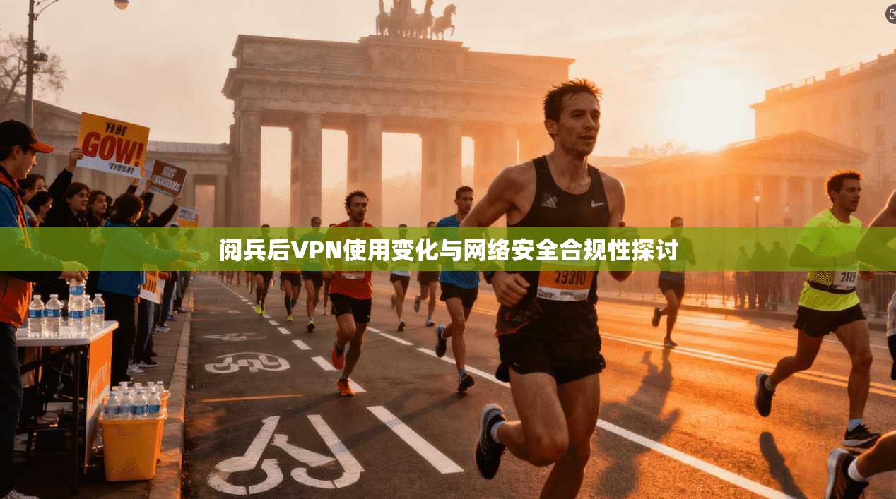 阅兵后VPN使用变化与网络安全合规性探讨