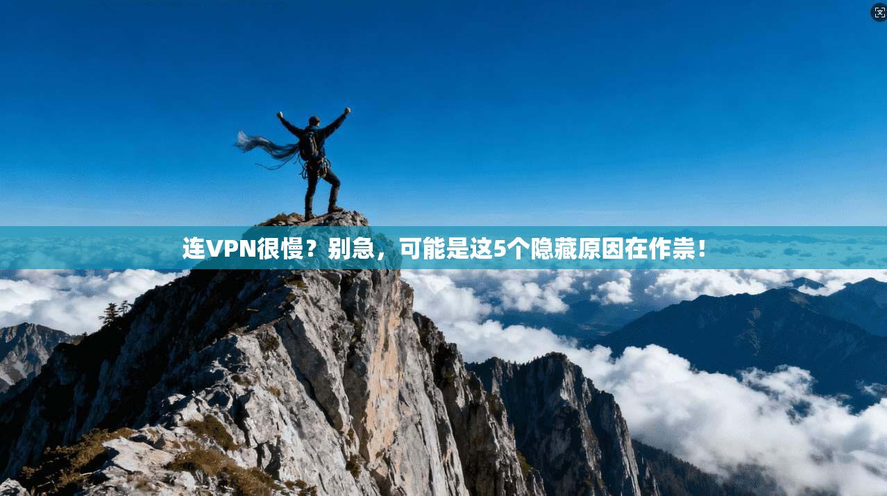 连VPN很慢？别急，可能是这5个隐藏原因在作祟！