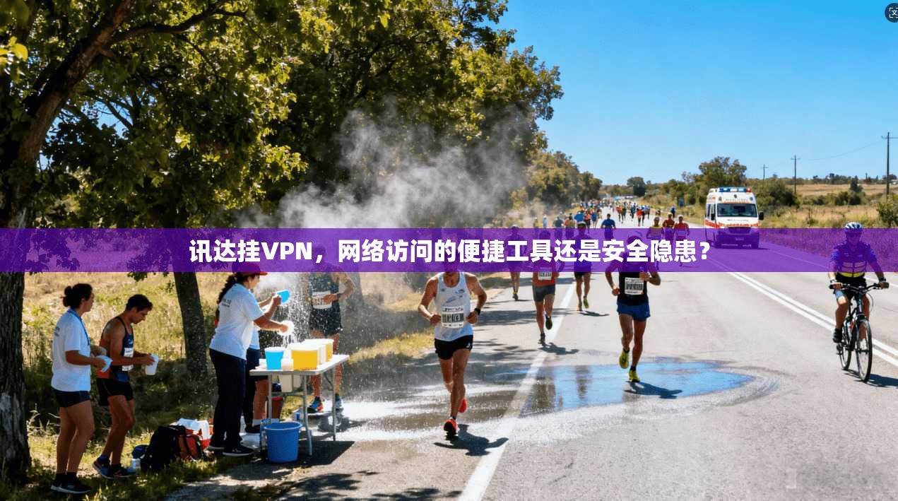 讯达挂VPN，网络访问的便捷工具还是安全隐患？