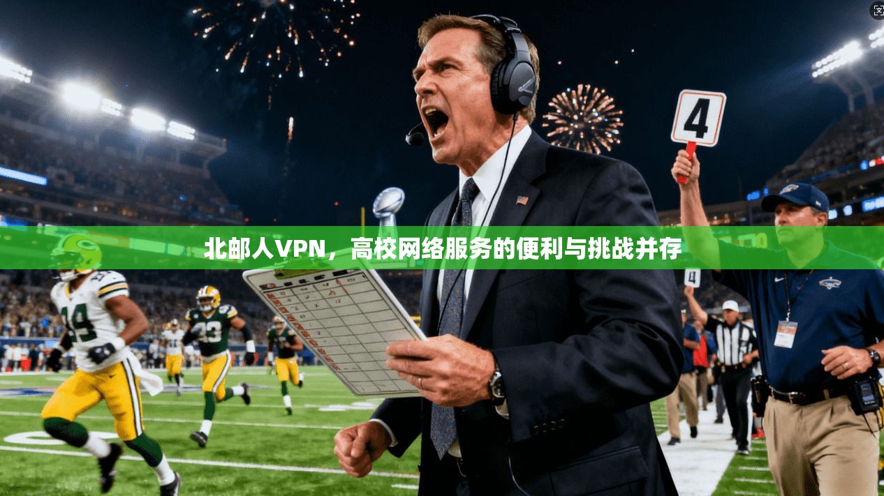 北邮人VPN，高校网络服务的便利与挑战并存