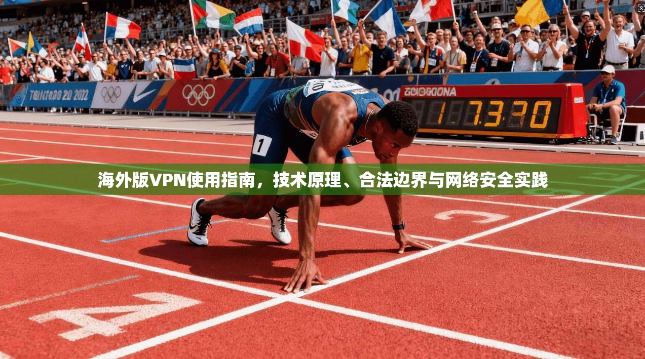 海外版VPN使用指南，技术原理、合法边界与网络安全实践