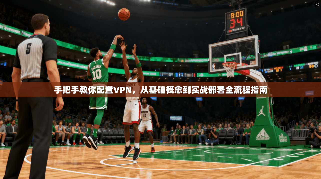 手把手教你配置VPN，从基础概念到实战部署全流程指南