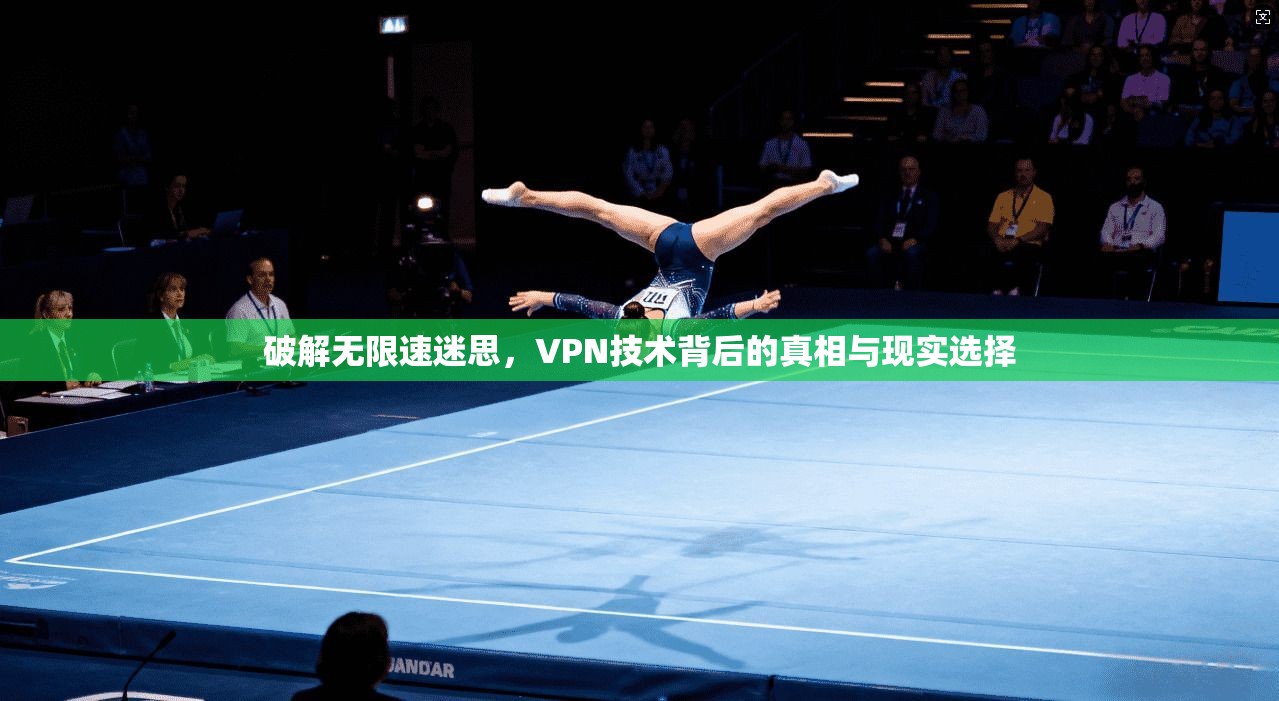 破解无限速迷思,VPN技术背后的真相与现实选择