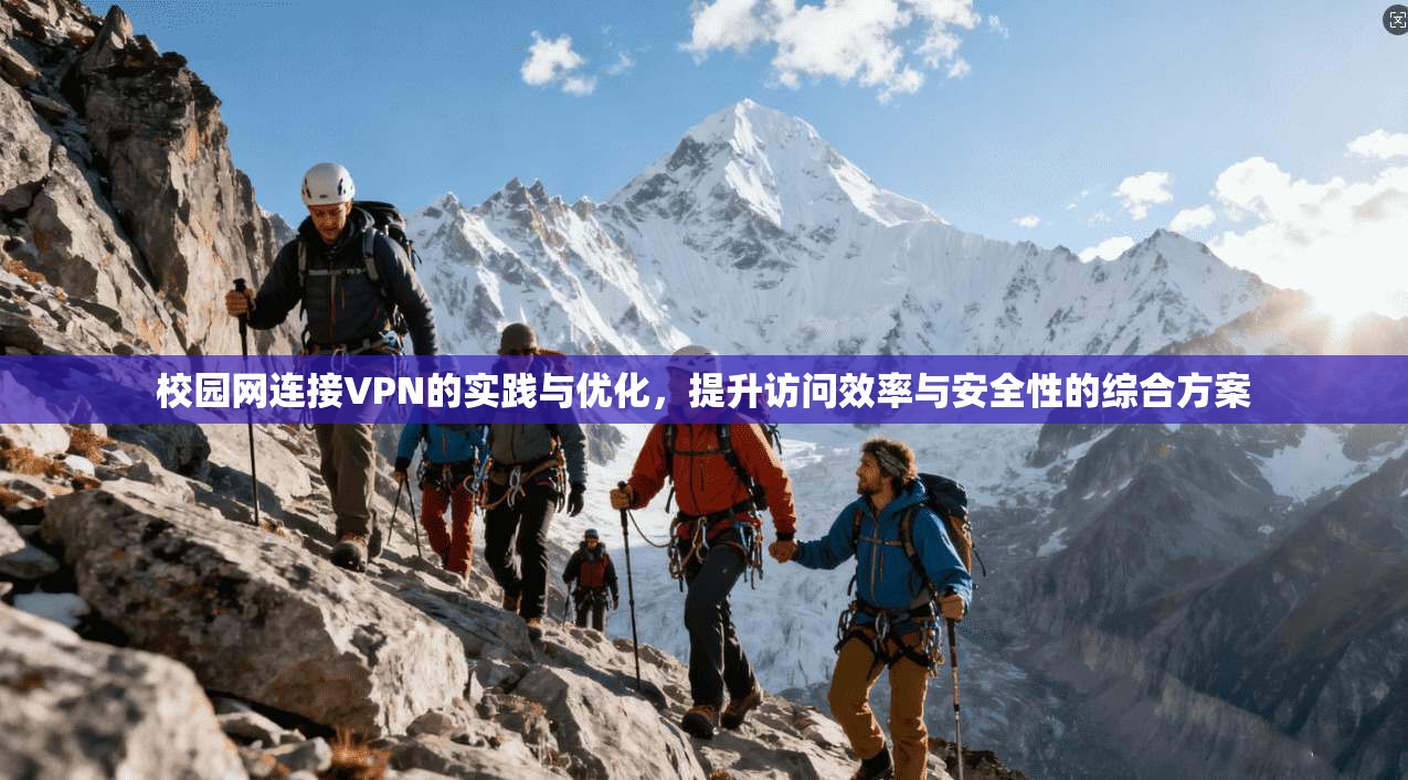 校园网连接VPN的实践与优化，提升访问效率与安全性的综合方案