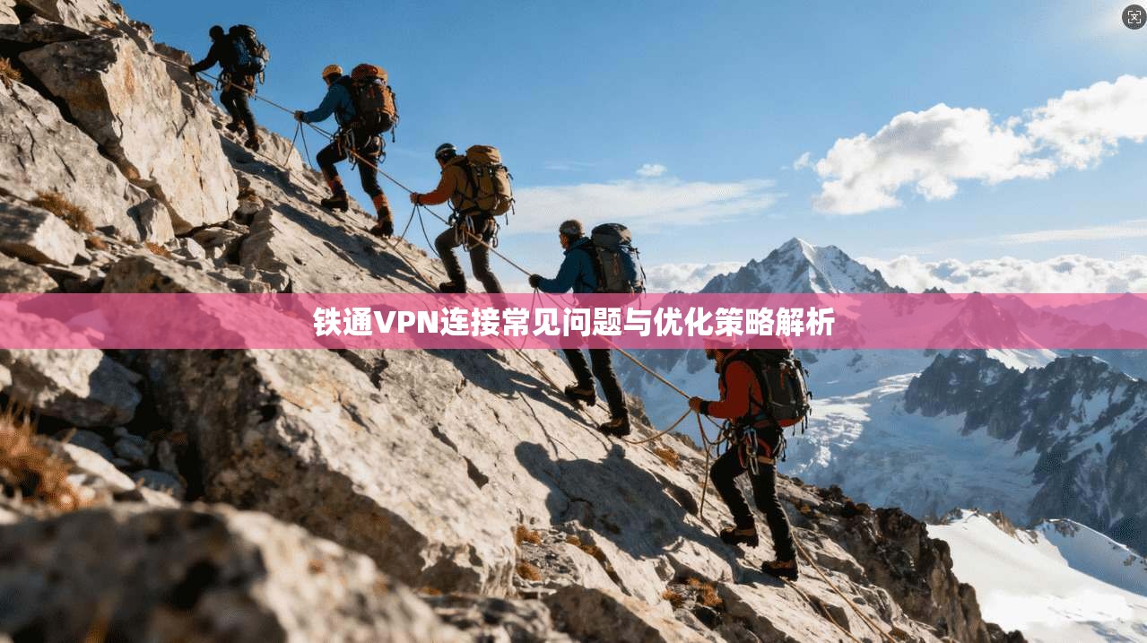 铁通VPN连接常见问题与优化策略解析