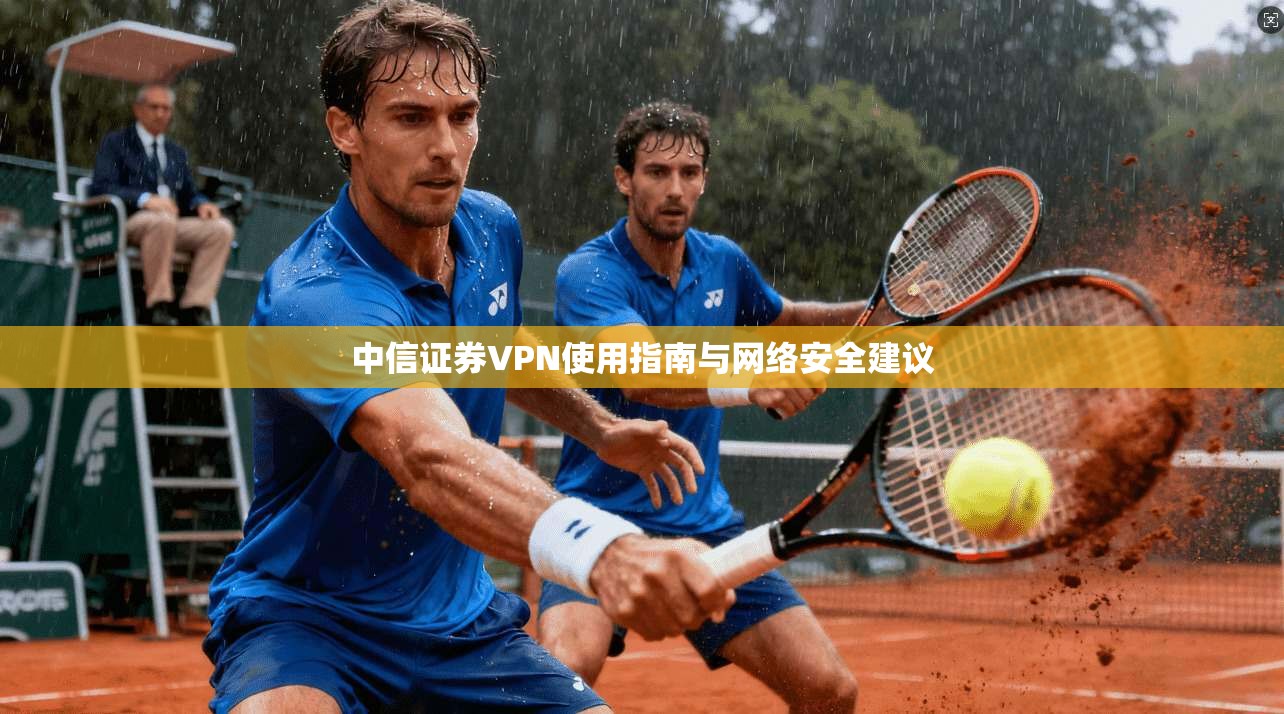 中信证券VPN使用指南与网络安全建议