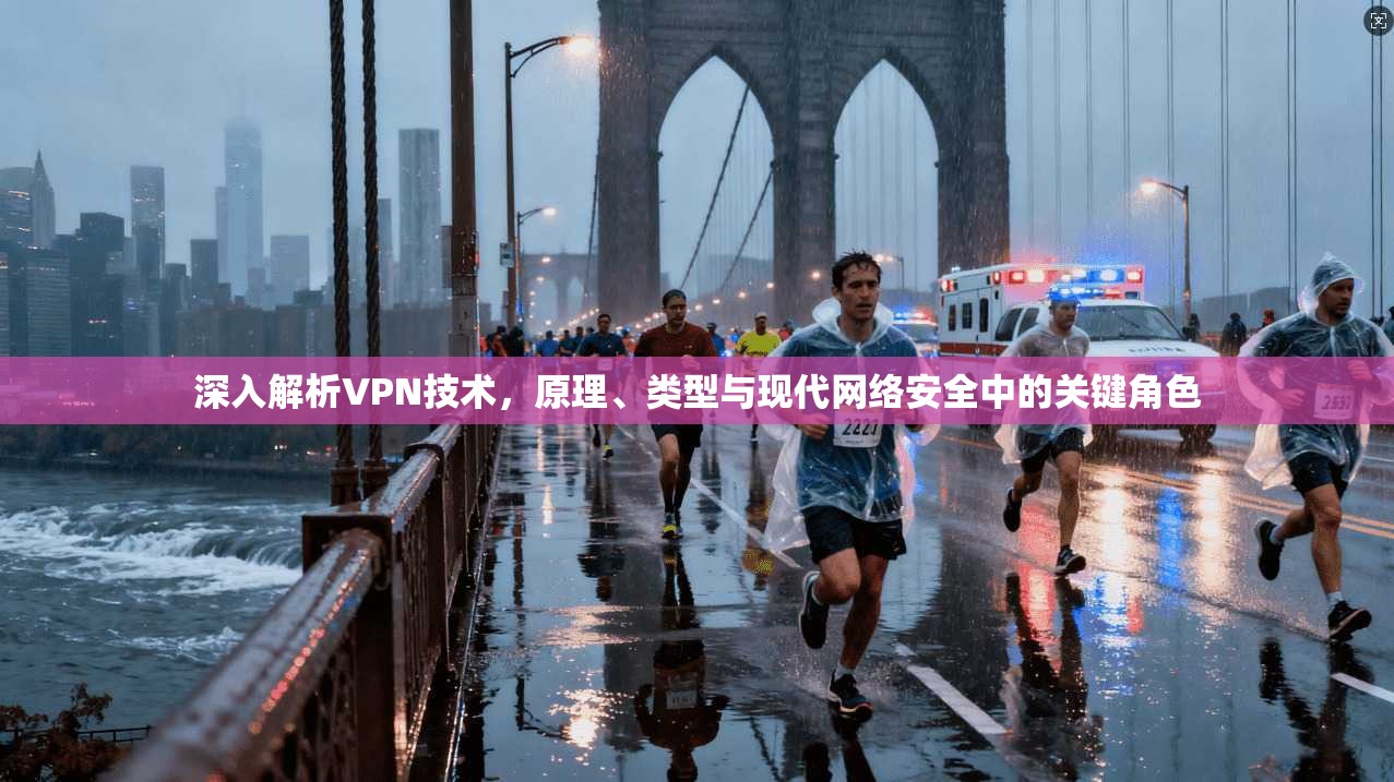 深入解析VPN技术,原理、类型与现代网络安全中的关键角色 深入解析VPN技术,原理、类型与现代网络安全中的关键角色