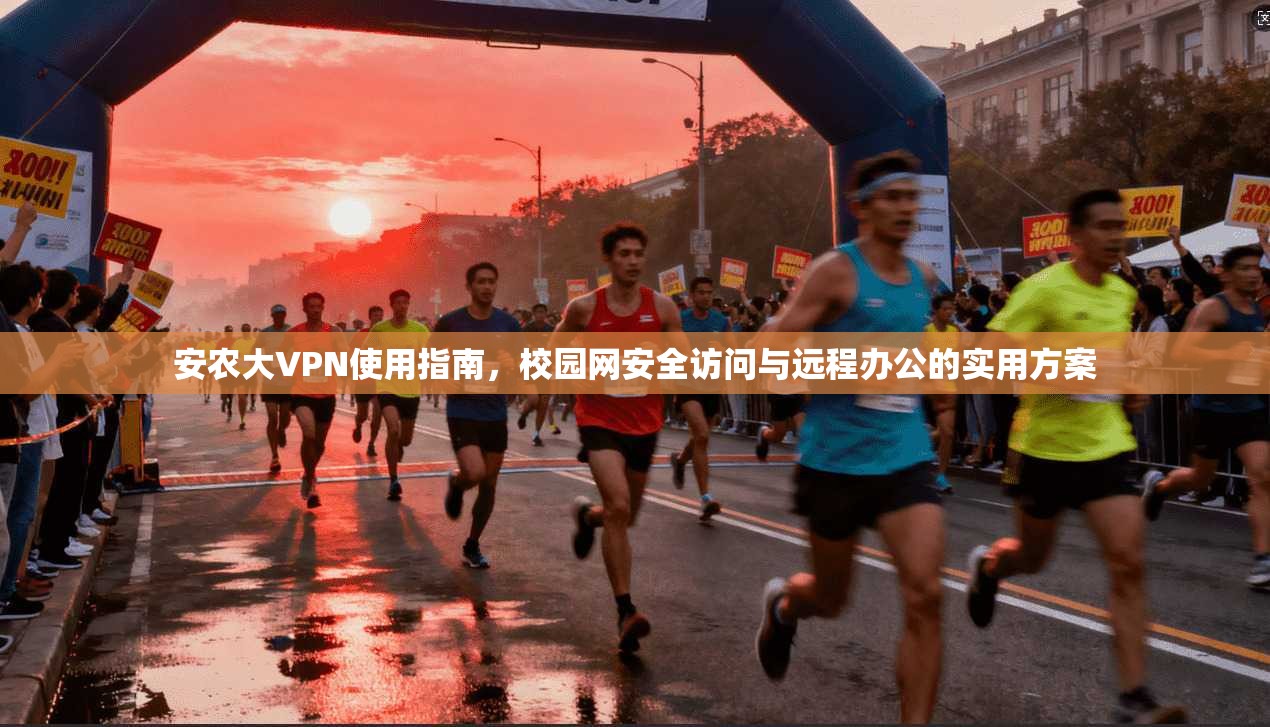 安农大VPN使用指南，校园网安全访问与远程办公的实用方案