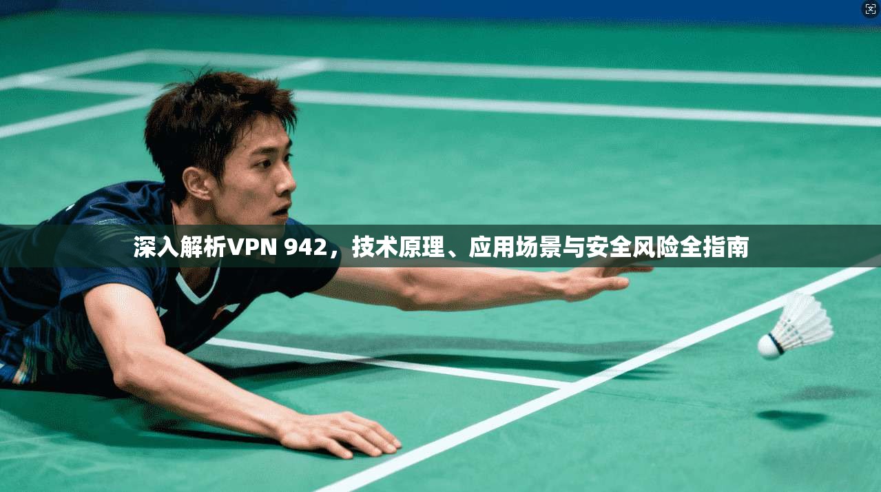 深入解析VPN 942，技术原理、应用场景与安全风险全指南