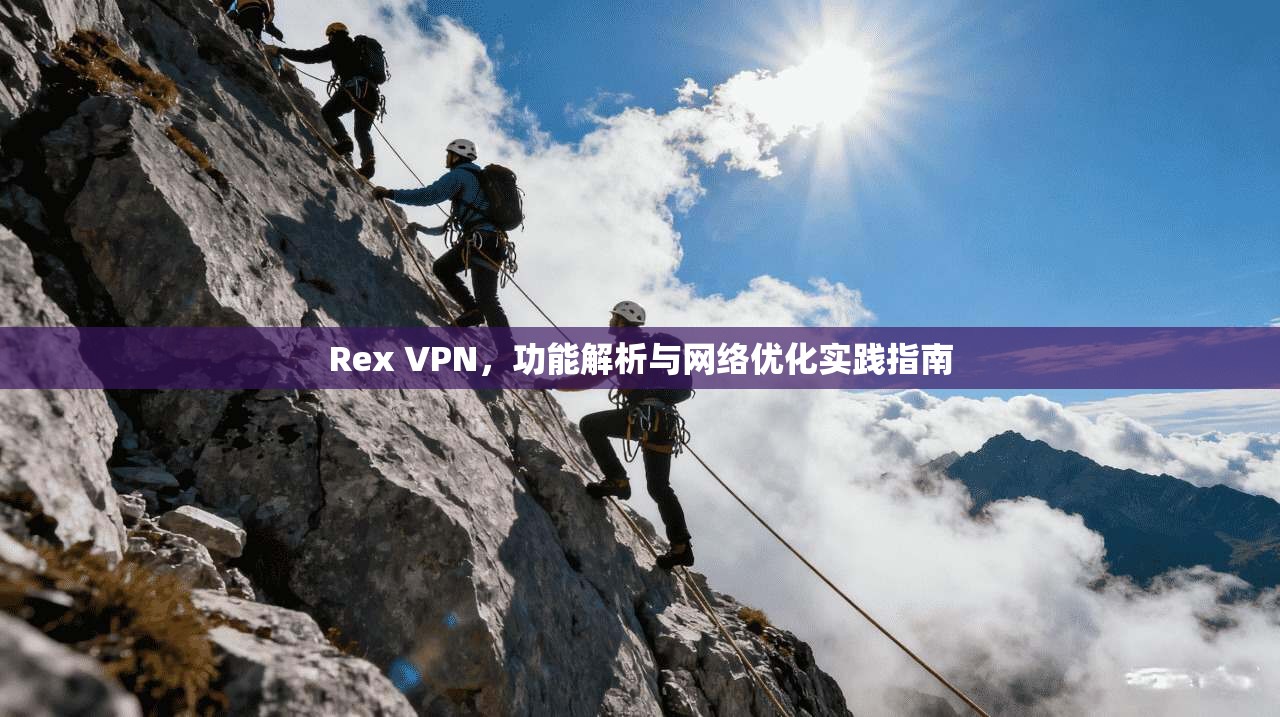Rex VPN，功能解析与网络优化实践指南