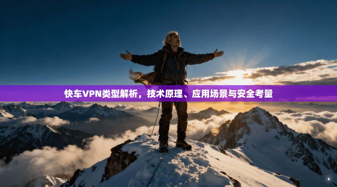 快车VPN类型解析，技术原理、应用场景与安全考量