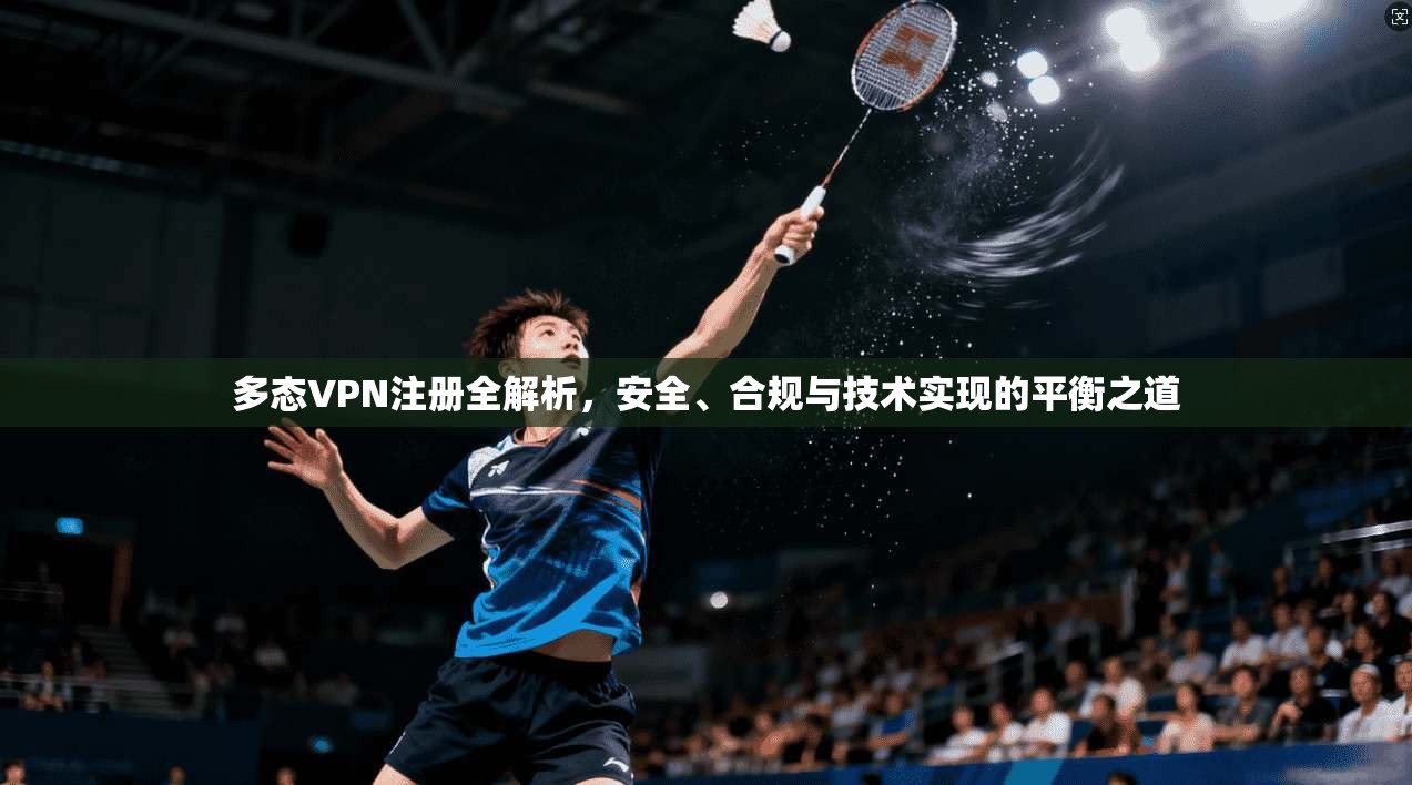 多态VPN注册全解析，安全、合规与技术实现的平衡之道