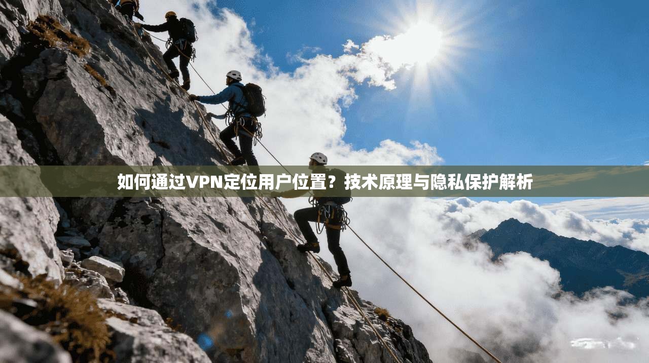 如何通过VPN定位用户位置？技术原理与隐私保护解析