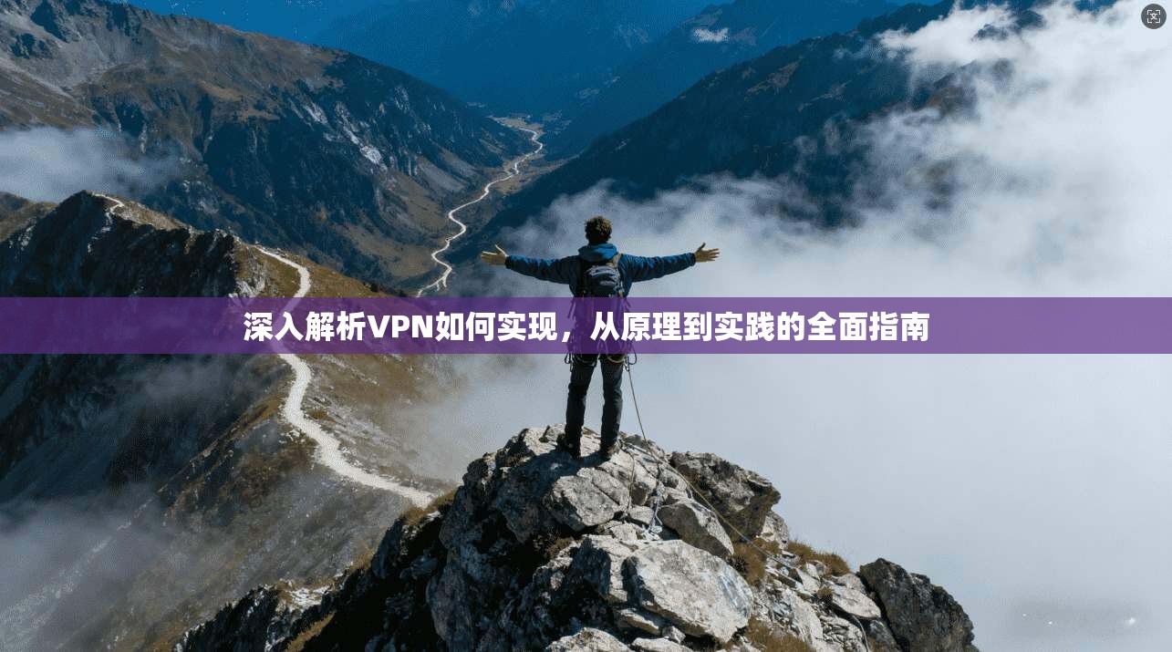 深入解析VPN如何实现，从原理到实践的全面指南