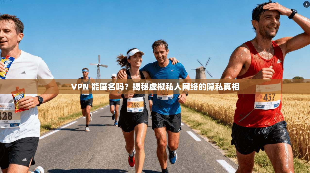 VPN 能匿名吗？揭秘虚拟私人网络的隐私真相