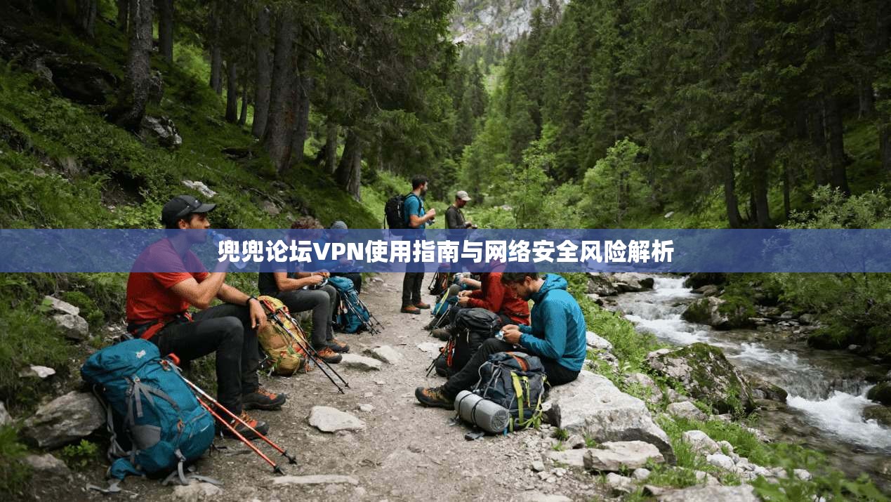 兜兜论坛VPN使用指南与网络安全风险解析