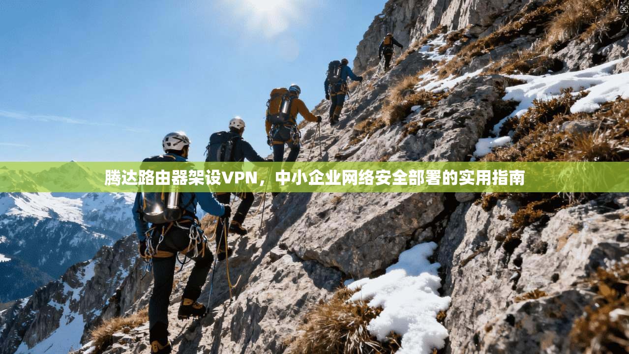 腾达路由器架设VPN，中小企业网络安全部署的实用指南