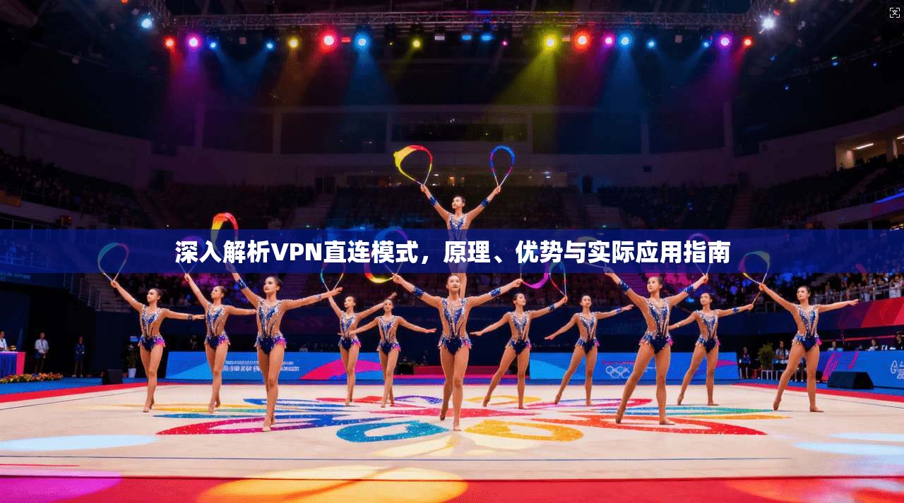 深入解析VPN直连模式，原理、优势与实际应用指南