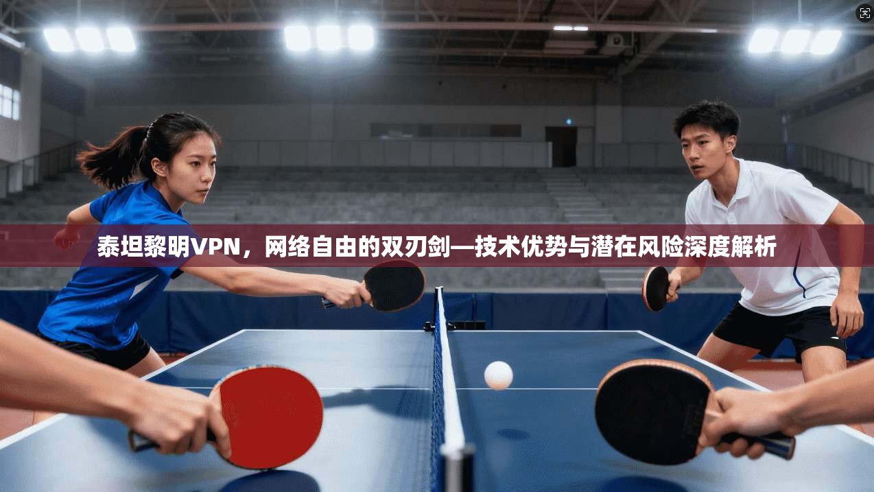 泰坦黎明VPN，网络自由的双刃剑—技术优势与潜在风险深度解析