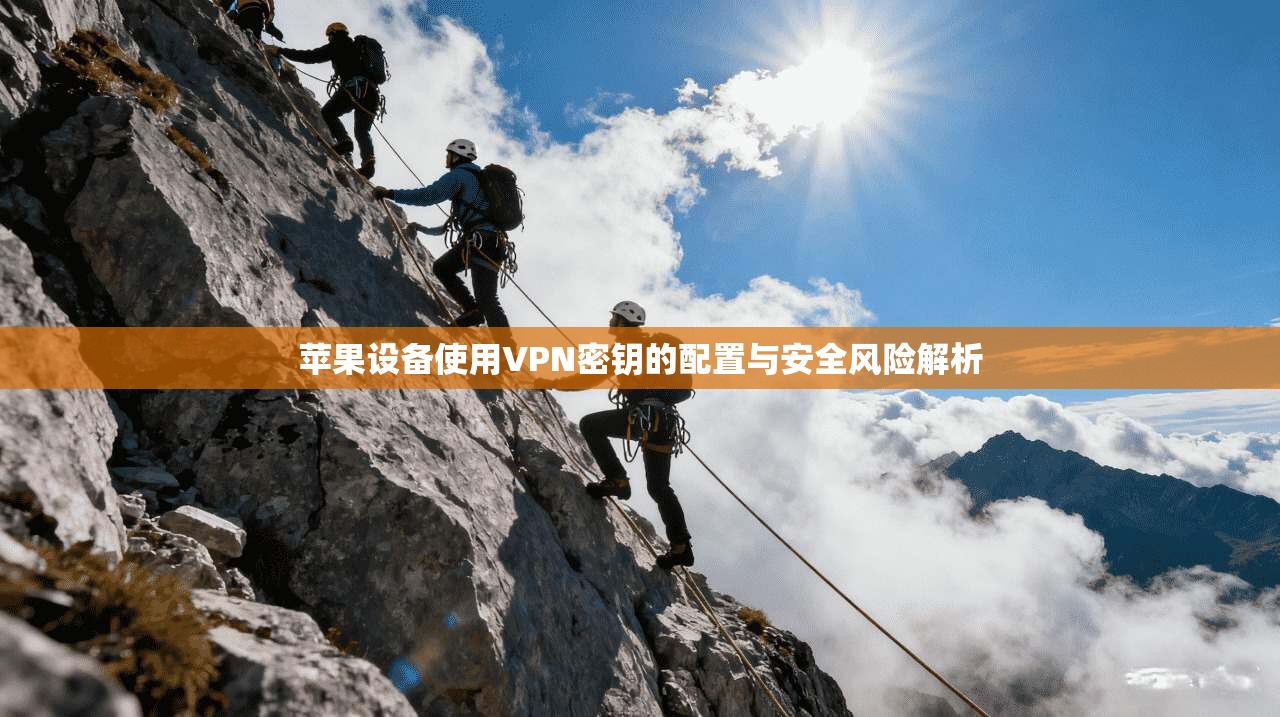 苹果设备使用VPN密钥的配置与安全风险解析