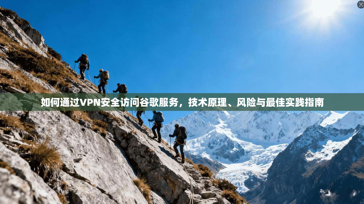 如何通过VPN安全访问谷歌服务，技术原理、风险与最佳实践指南