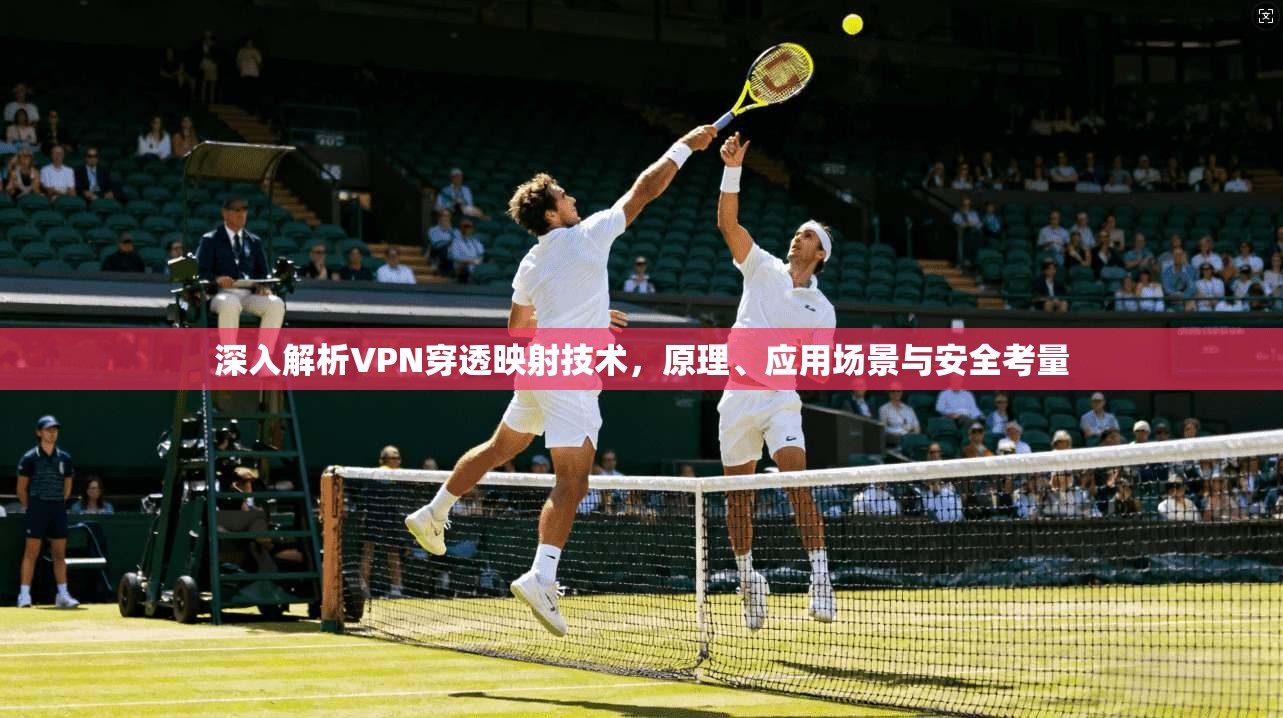 深入解析VPN穿透映射技术，原理、应用场景与安全考量