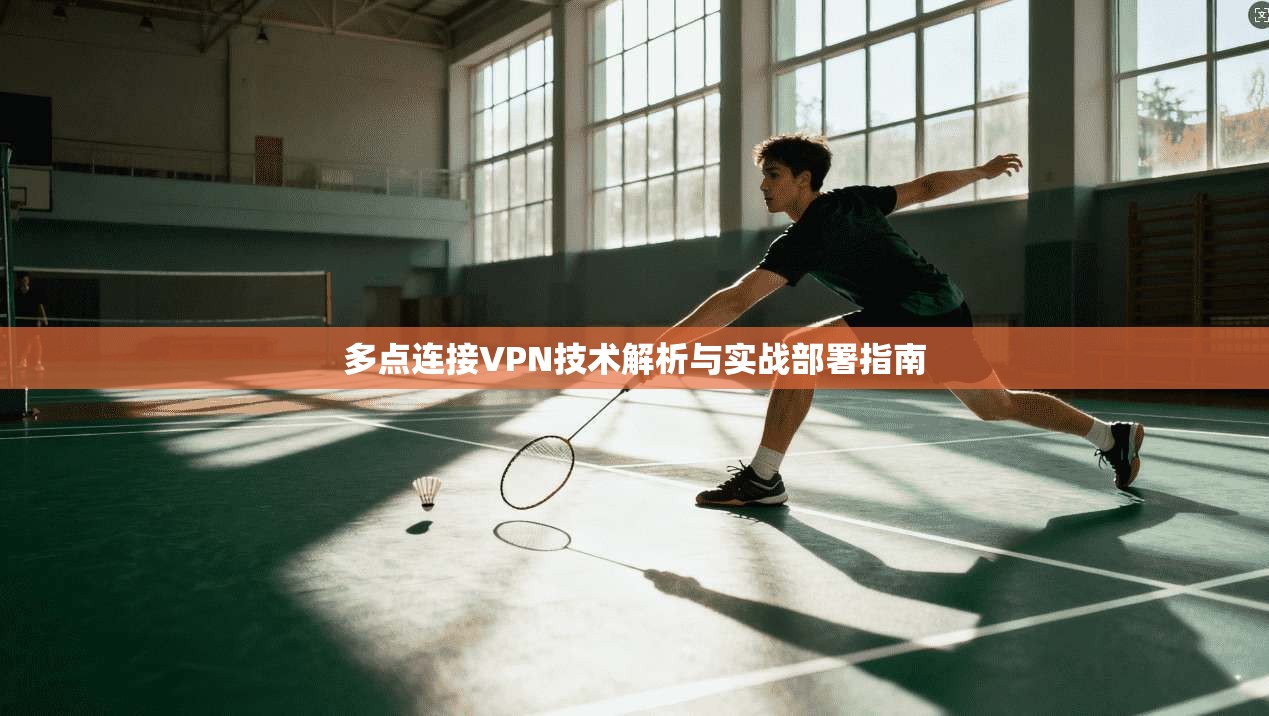 多点连接VPN技术解析与实战部署指南