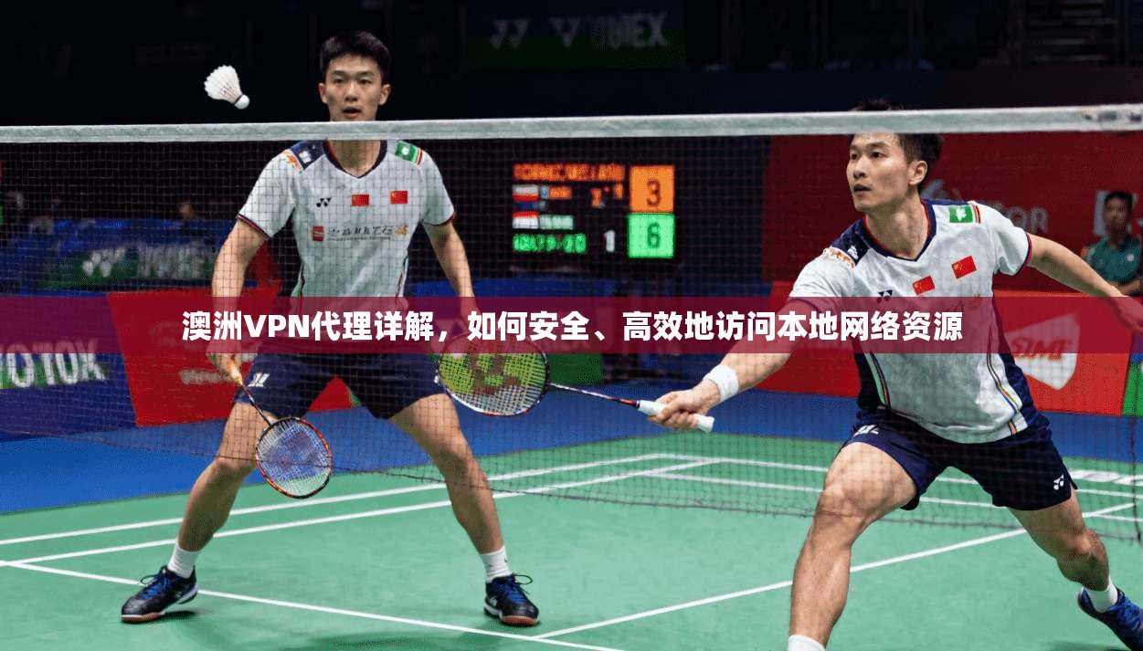 澳洲VPN代理详解，如何安全、高效地访问本地网络资源