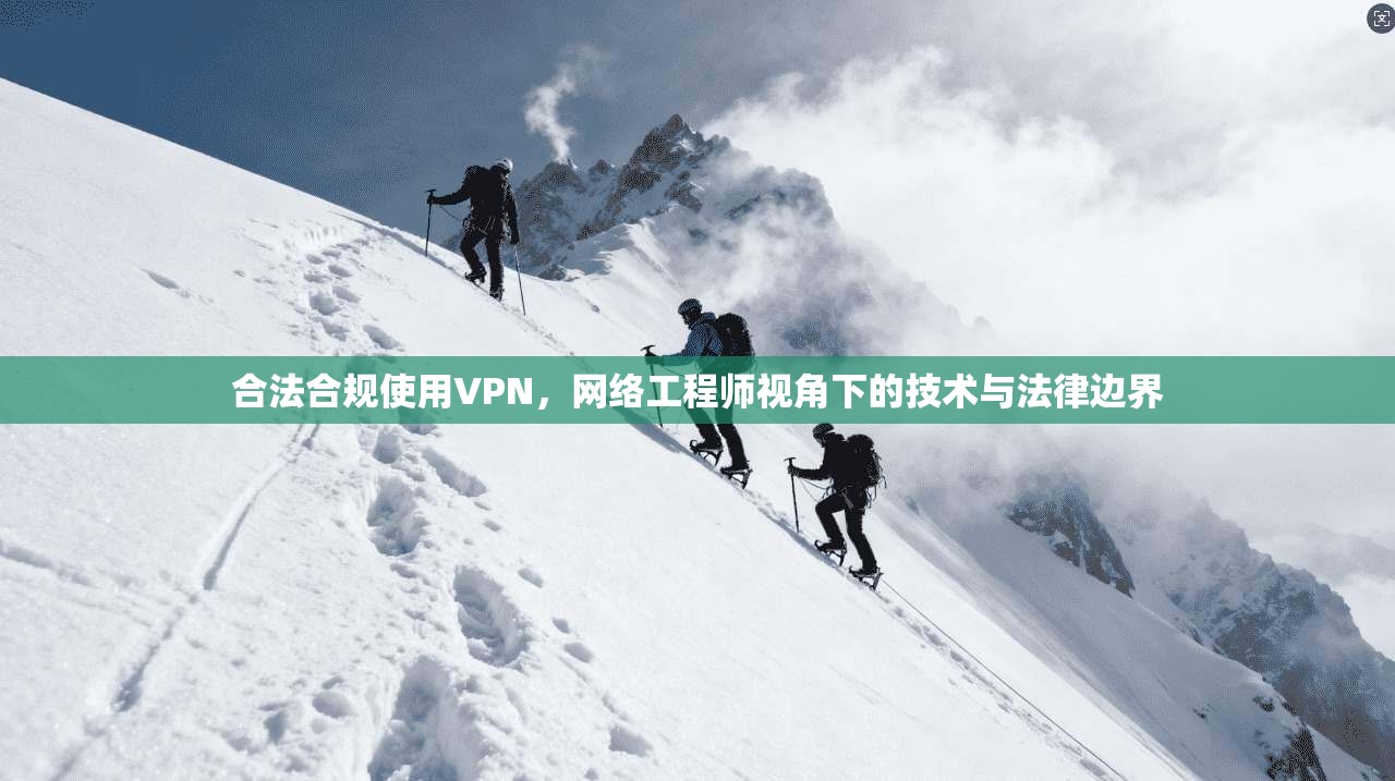 合法合规使用VPN，网络工程师视角下的技术与法律边界