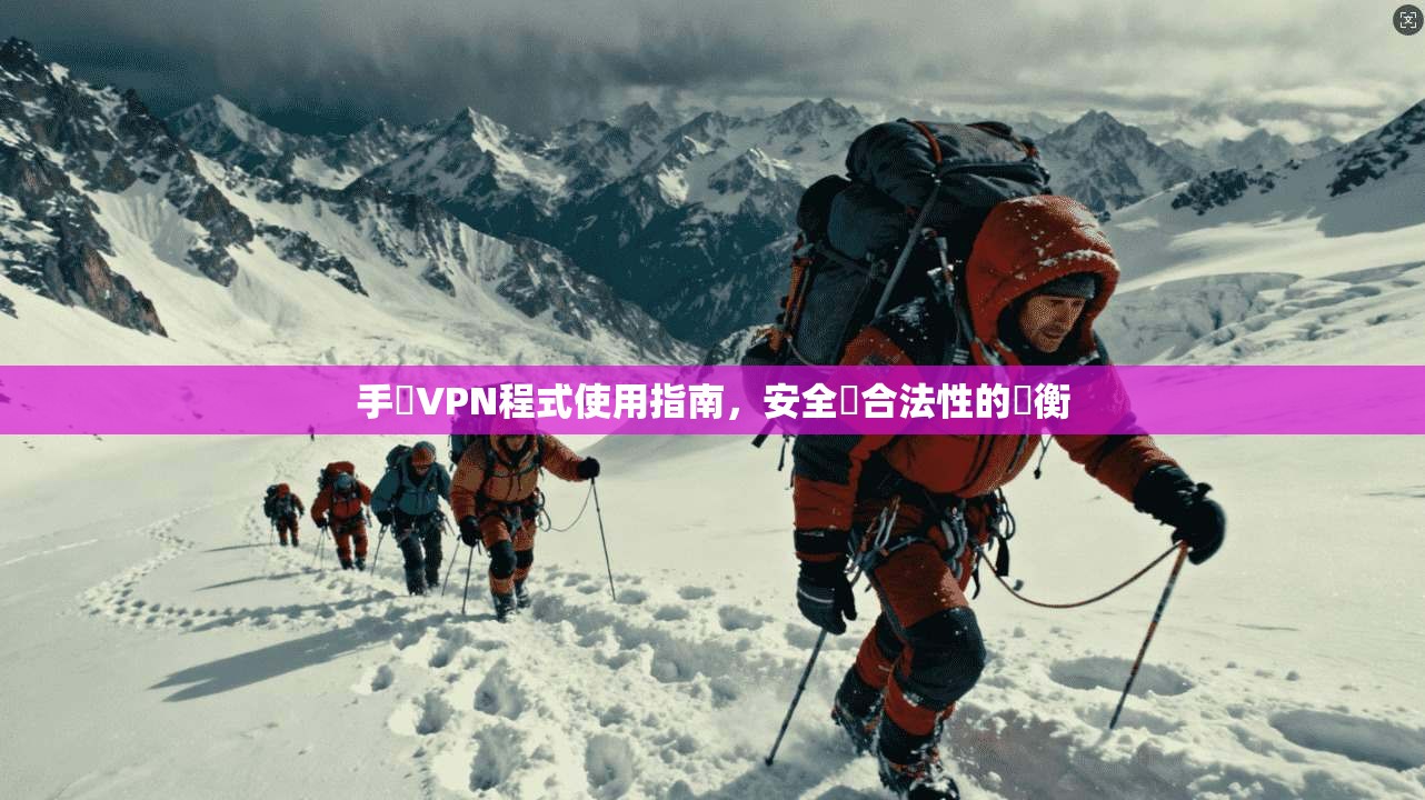 手機VPN程式使用指南，安全與合法性的權衡