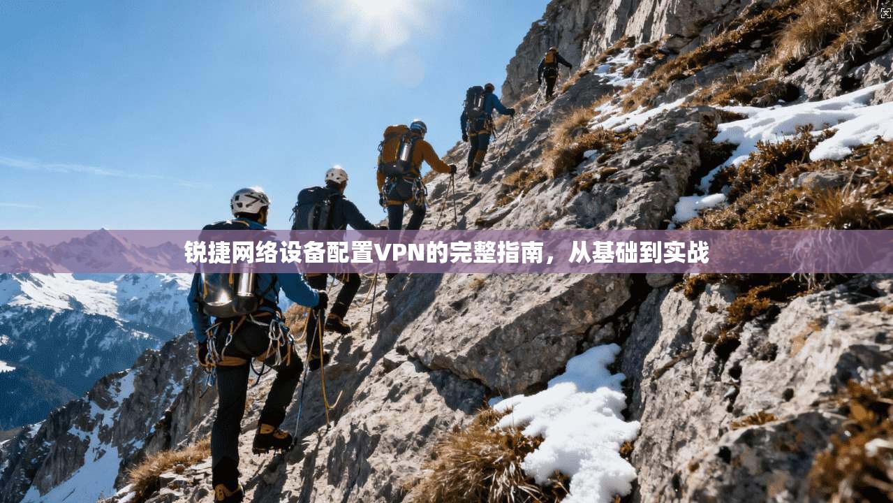 锐捷网络设备配置VPN的完整指南，从基础到实战
