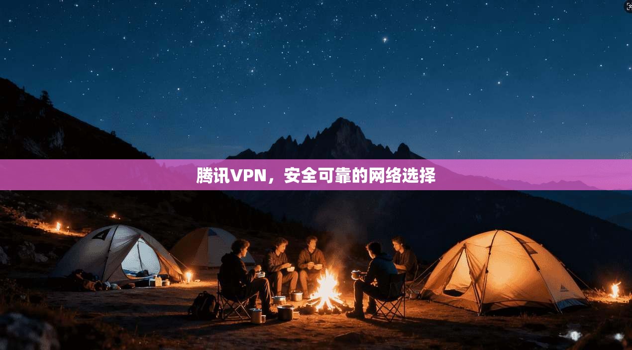 腾讯VPN，安全可靠的网络选择  第1张