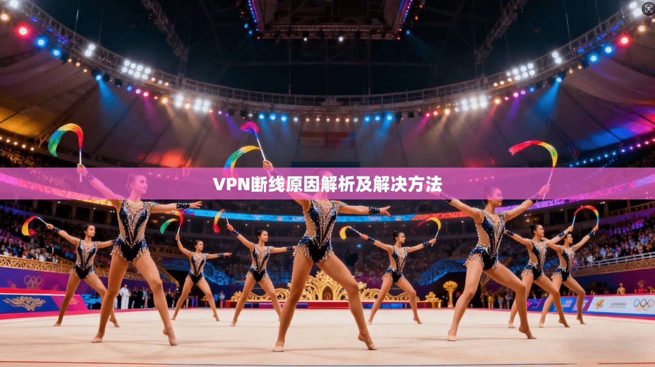 VPN断线原因解析及解决方法