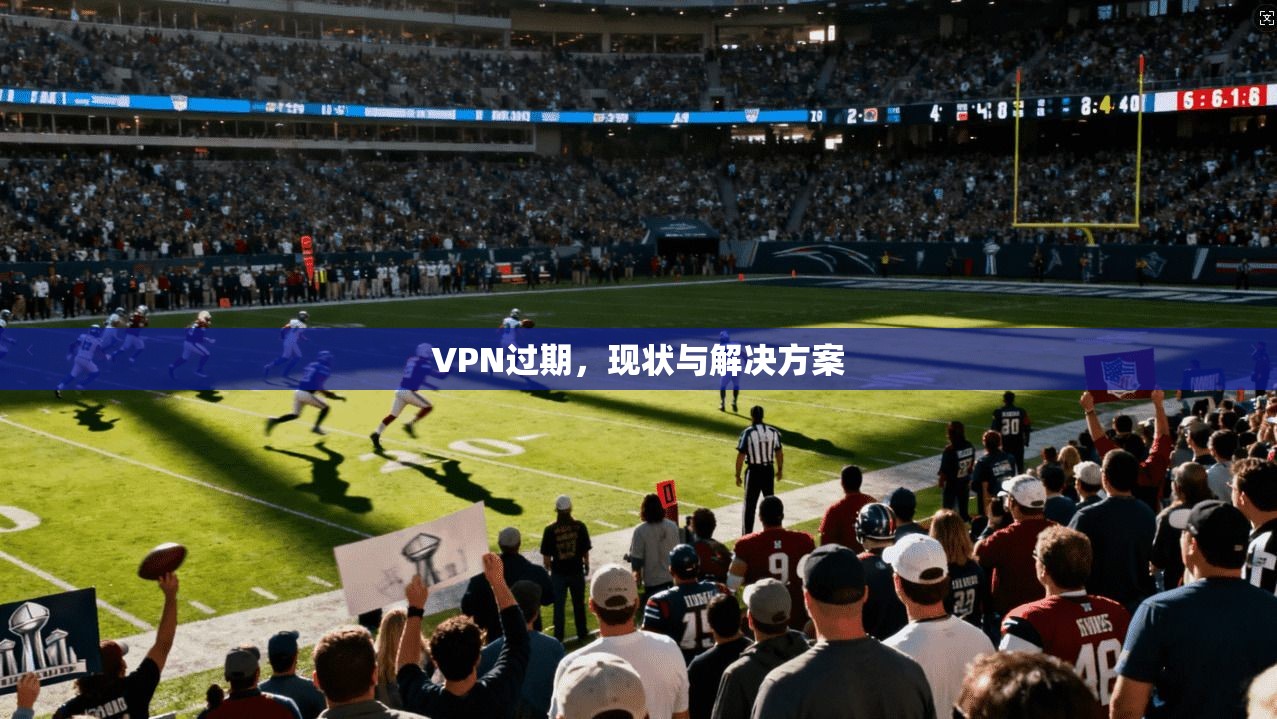 VPN过期，现状与解决方案