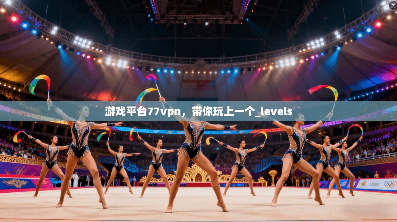 游戏平台77vpn,带你玩上一个_levels 第1张 游戏平台77vpn,带你玩上一个_levels 第1张